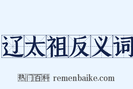 辽太祖反义词是什么意思的图片